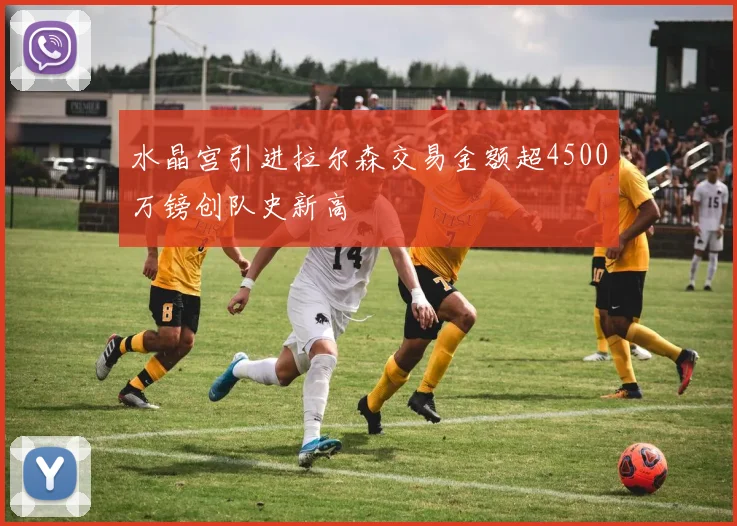 水晶宫引进拉尔森交易金额超4500万镑创队史新高