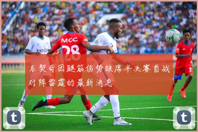 东契奇因腿筋伤势缺席半决赛首战对阵雷霆的最新消息