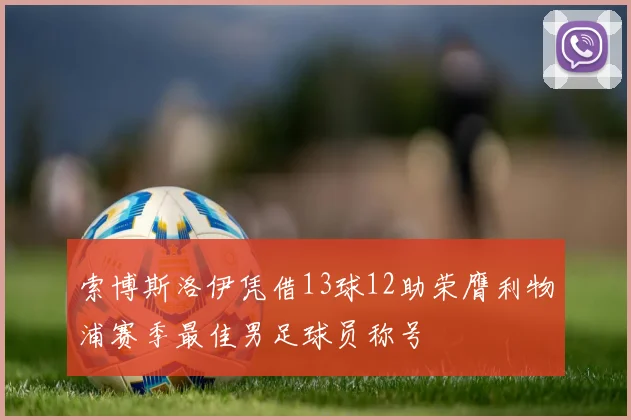 索博斯洛伊凭借13球12助荣膺利物浦赛季最佳男足球员称号